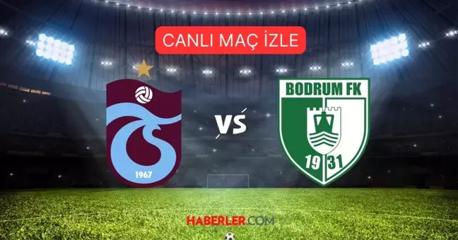 TRABZONSPOR-BODRUMSPOR MAÇI CANLI İZLE! Trabzonspor Bodrumspor maçı CANLI,HD, donmadan izleme linki