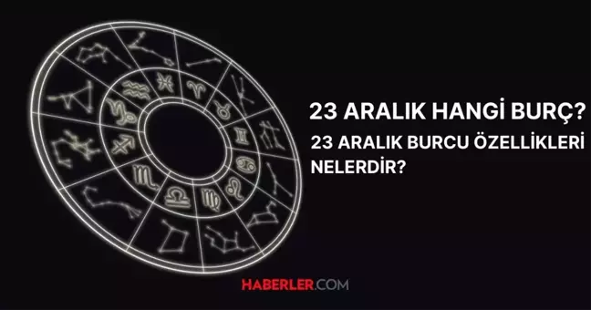 23 Aralık hangi burç? Oğlak burcunun özellikleri nelerdir? 23 Aralık burcu yükseleni nasıl öğrenilir?