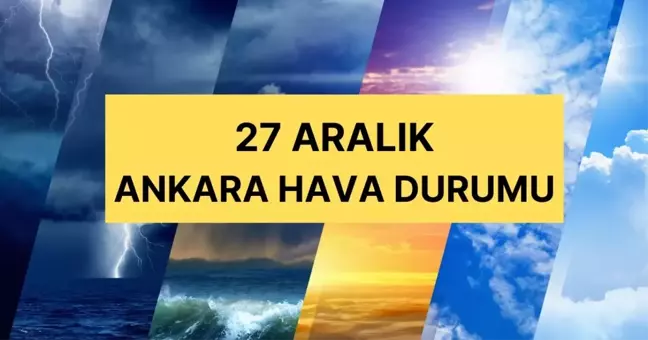 27 Aralık Ankara hava durumu | Ankara'da hava nasıl olacak? Ankara günlük ve 5 günlük hava durumu