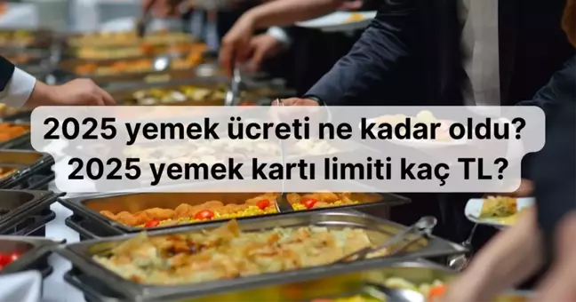 2025 yemek ücreti ne kadar oldu? 2025 yemek kartı limiti kaç TL?