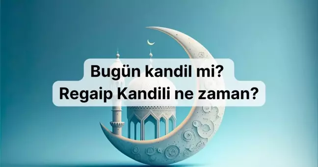 Bugün kandil mi? Regaip Kandili ne zaman?