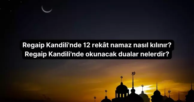 Regaip Kandili namazı nasıl kılınır 12 rekat? Regaip Kandili namazı nasıl kılınır? (Diyanet)