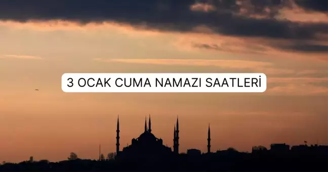 3 OCAK CUMA NAMAZI | 3 Ocak cuma ezanı saat kaçta okunuyor? İl il namaz saatleri!