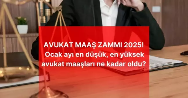 AVUKAT MAAŞ ZAMMI 2025! Ocak ayı en düşük, en yüksek avukat maaşları ne kadar oldu? Avukat güncel zamlı maaşı kaç TL oldu?