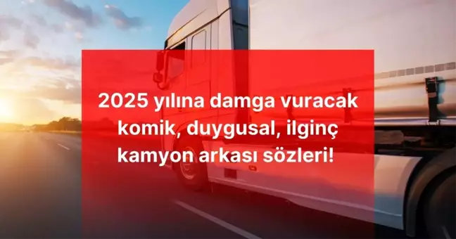 Kamyon arkası sözleri | 2025 yılına damga vuracak komik, duygusal, ilginç kamyon arkası sözleri! 2025 en komik kamyon arkası sözleri nelerdir?