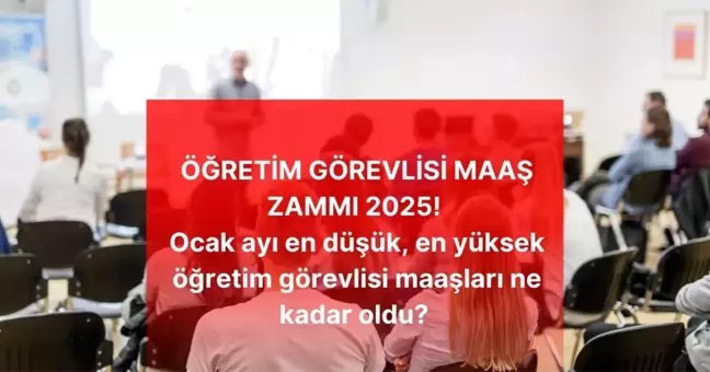 ÖĞRETİM GÖREVLİSİ MAAŞ ZAMMI 2025! Ocak ayı en düşük, en yüksek öğretim görevlisi maaşları ne kadar oldu? Öğretim görevlisi zamlı maaşı kaç TL?