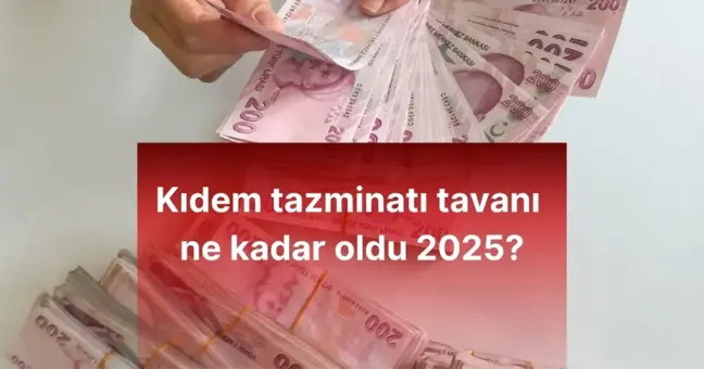 Kıdem tazminatı tavanı ne kadar oldu 2025?