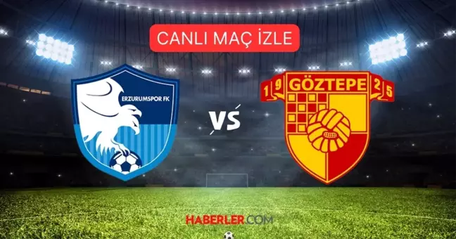 ERZURUMSPOR-GÖZTEPE MAÇI CANLI İZLE! Erzurumspor Göztepe maçı canlı, HD, donmadan izleme linki (Ziraat Türkiye Kupası)