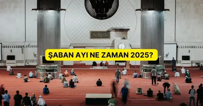 Şaban ayı ne zaman 2025? Şaban ayı ne zaman başlıyor, önemi nedir?