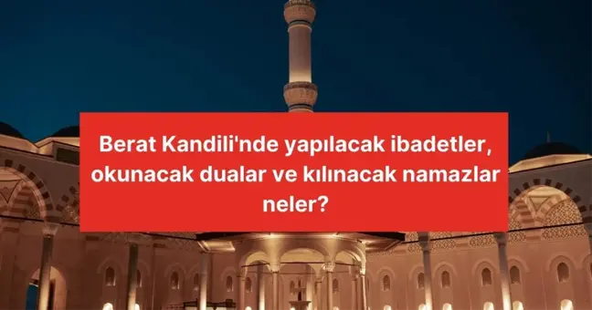 Berat Kandili'nde yapılacak ibadetler, okunacak dualar ve kılınacak namazlar neler?