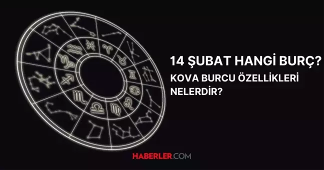 14 Şubat hangi burç? Kova burcu özellikleri nelerdir? 14 Şubat doğumlular hangi burca sahip?