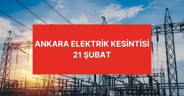 Ankara elektrik kesintisi 21 Şubat Ankara'da elektrikler ne zaman gelecek? Keçiören, Beypazarı, Yenimahalle, Çankaya elektrik kesintisi