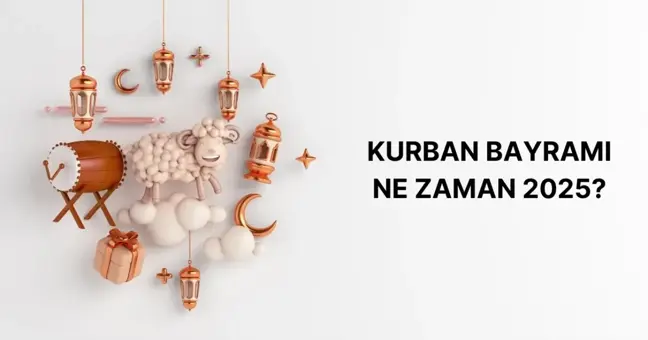 Kurban Bayramı ne zaman 2025? Kurban Bayramı tatili kaç gün?