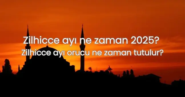 Zilhicce ayı ne zaman 2025? Zilhicce ayı orucu ne zaman tutulur? Zilhicce ayında ve Arefe gününde oruç tutmanın fazileti nedir?