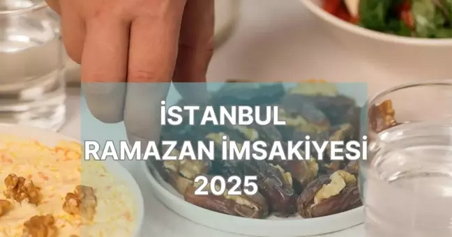 İSTANBUL RAMAZAN İMSAKİYESİ 2025 | İstanbul iftar vakti: İstanbul oruç kaçta açılacak, imsak kaçta?