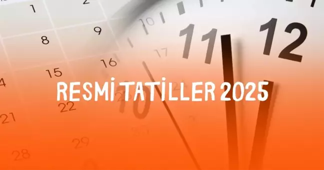 RESMİ TATİLLER 2025 | Resmi tatiller 2025 hangi günlere denk geliyor?