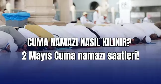 CUMA NAMAZI SAATLERİ: 2 Mayıs İstanbul, Ankara ve İzmir Cuma namazı saat kaçta? Diyanet il il cuma namazı saatleri!
