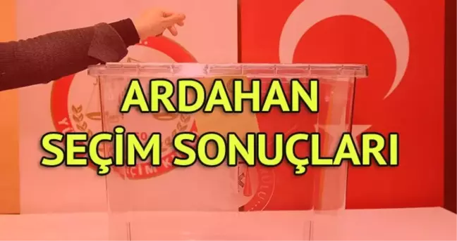 Ardahan Seçim Sonuçları: 31 Mart Yerel Seçim Sonuçları Son Dakika