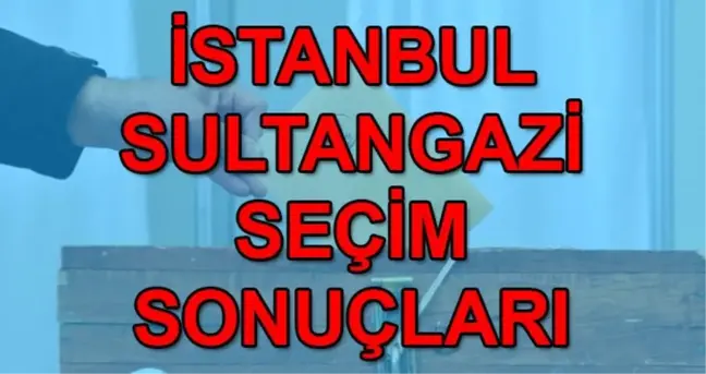 23 Haziran Sultangazi İstanbul seçim sonuçları: Sultangazi Binali Yıldırım Ekrem İmamoğlu oy oranı