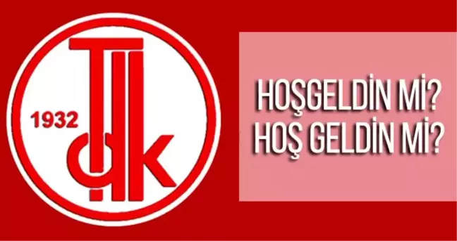 Hoşgeldin nasıl yazılır? TDK'ya göre ayrı mı bitişik mi yazılır?