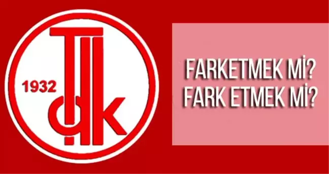Fark etmek nasıl yazılır? TDK farketmek ayrı mı bitişik mi yazılır?