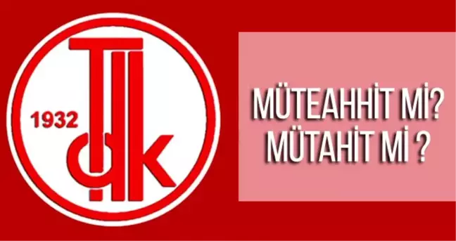 Müteahhit nasıl yazılır?TDK doğru yazılışı müteahhit mi, mütahit mi?