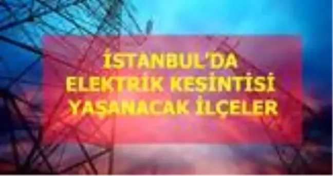 17 Temmuz Cuma İstanbul elektrik kesintisi! İstanbul'da elektrik kesintisi yaşanacak ilçeler İstanbul'da elektrik ne zaman gelecek?