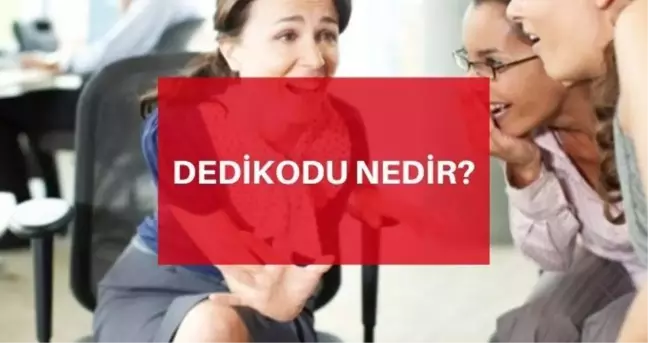 Dedikodu nedir? TDK Dedikodu anlamı ne demek? Dedikodu ile ilgili sözler!
