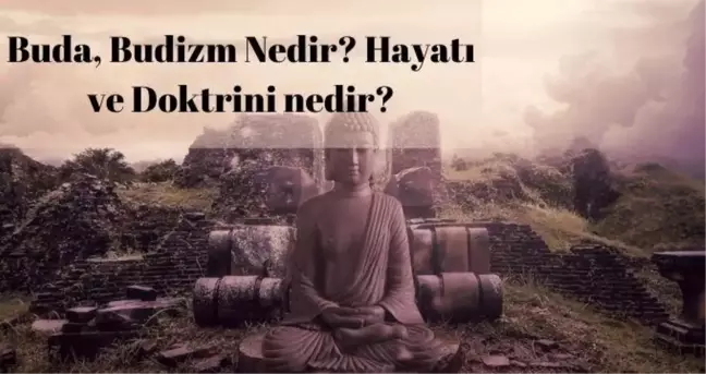 Buda nedir? Budizm nedir? Kimlere Budist denir? Buda'nın hayatı ve doktrini nedir?
