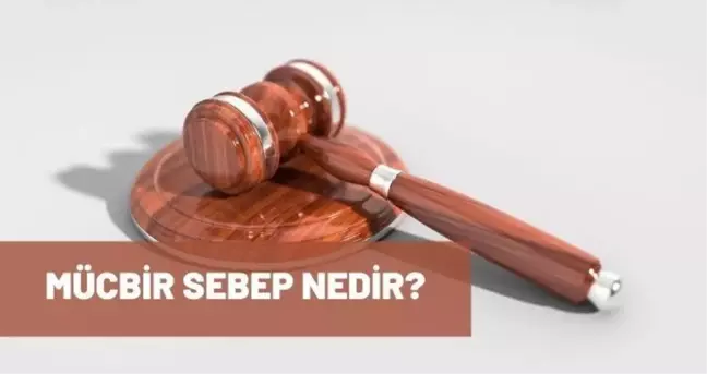 Mücbir Sebep ne demektir? Mücbir Sebep nedir? Anlamı nedir? Ne anlama gelir?