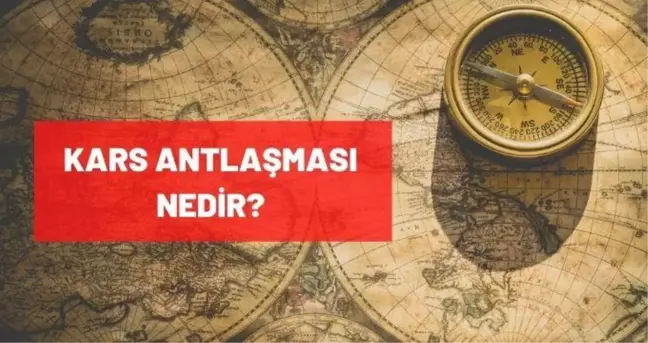 Kars Antlaşması nedir? Maddeleri, tarihi, kimler arasında imzalanmıştır? Kars Antlaşması sonuçları nedir?