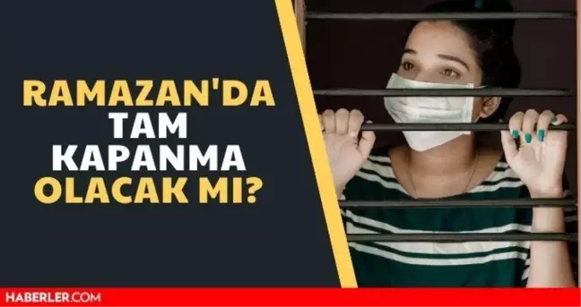 Ramazanda tam kapanma olacak mı? Ramazanda tam kapanma var mı? Bilim Kurulu kararları