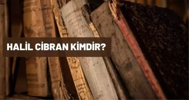 Halil Cibran kimdir? Halil Cibran kitapları nelerdir? Halil Cibran biyografisi nedir?