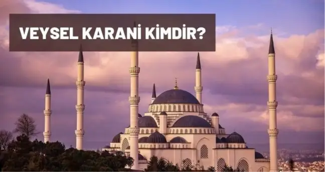 Veysel Karani kimdir? Veysel Karani ne zaman yaşamıştır? Veysel Karani hayatı ve biyografisi!