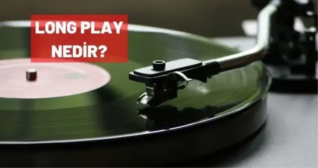 Long Play nedir? Uzunçalar Plak nedir?