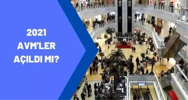 AVM'ler açıldı mı? AVM'ler saat kaçta açılıyuor, kapanıyor? 2021 AVM Çalışma saatleri!
