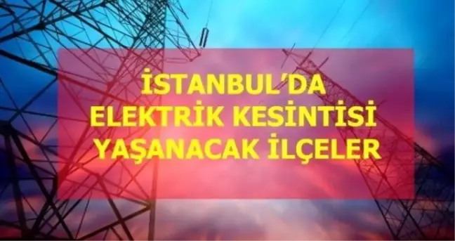 31 Mayıs Pazartesi İstanbul elektrik kesintisi! İstanbul'da elektrik kesintisi yaşanacak ilçeler İstanbul'da elektrik ne zaman gelecek?