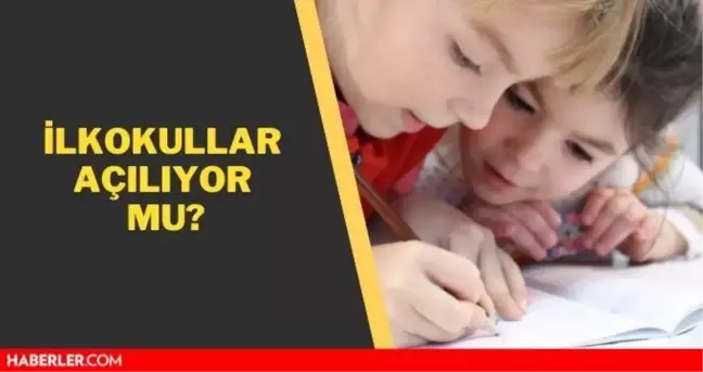 İlkokullar açılıyor mu? İlkokullar ne zaman açılacak? İlkokullarda yüz yüze eğitim ne zaman başlıyor?