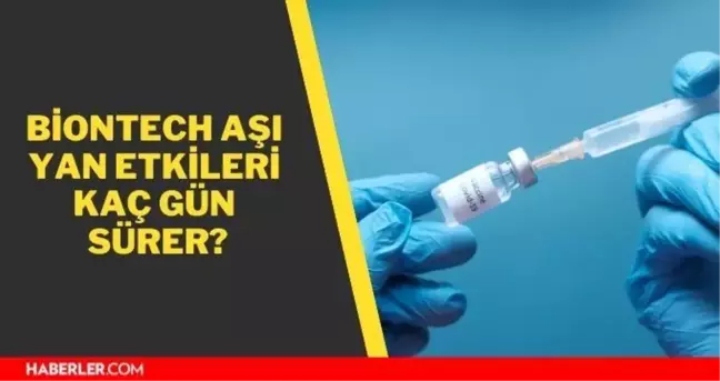 Biontech aşı yan etkileri kaç gün sürer? Korana (Covid) aşısı yan etkileri kaç gün sürer?