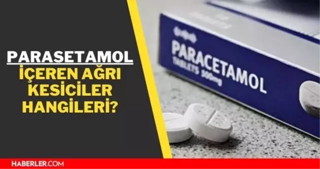 Parasetamol içeren ağrı kesiciler hangileri? Aşıdan sonra kullanılacak Parasetamol nedir?
