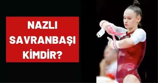 Nazlı Savranbaşı kimdir? 2020 Tokyo Olimpiyatları Jimnastik Nazlı Savranbaşı kimdir? Kaç yaşında, nereli?