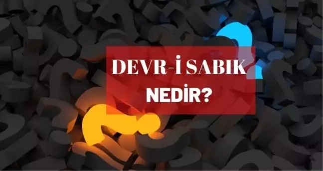Devri sabık nedir? Devri sabık yaratmak ne demek?