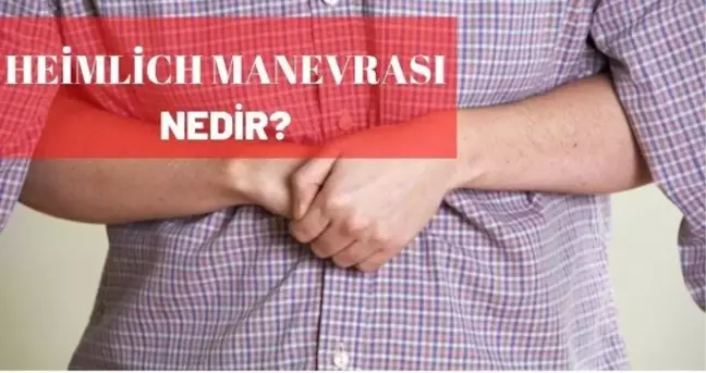 Heimlich Manevrası nedir? Heimlich Manevrası nasıl uygulanır?
