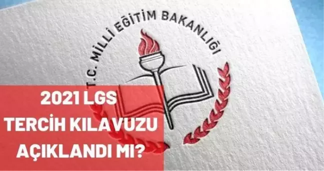 LGS tercih kılavuzu 2021 açıklandı mı? 2021 LGS tercihleri ne zaman yapılacak?