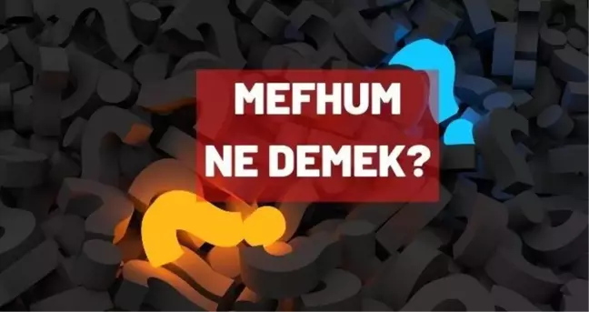 Mefhum ne demek? TDK'ya göre Mefhum kelime anlamı nedir?