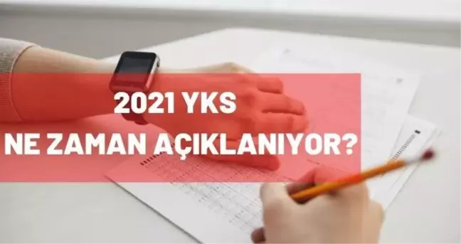 YKS ne zaman açıklanıyor 2021? YKS ( TYT-AYT) sonuçlarını nasıl öğrenebilirim?
