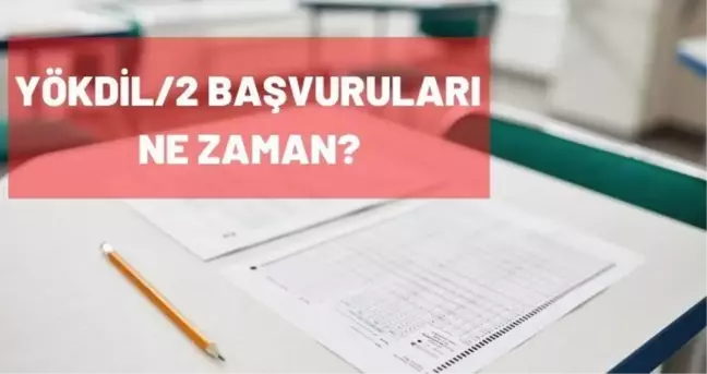 YÖKDİL başvuruları ne zaman yapılacak? 2021 YÖKDİL/2 başvuruları ne zaman yapılacak?