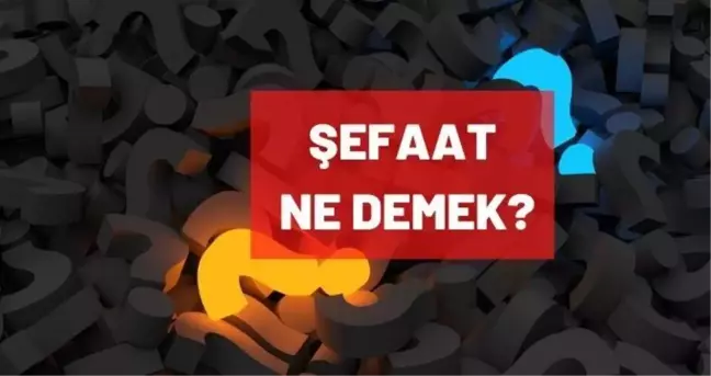 Şefaat ne demek? İslamiyet'te şefaat nedir?