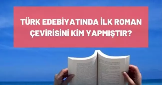 Türk Edebiyatında ilk roman çevirisini kim yapmıştır? İlk çeviri romanı nedir? İlk çeviri romanı yazarı kimdir?