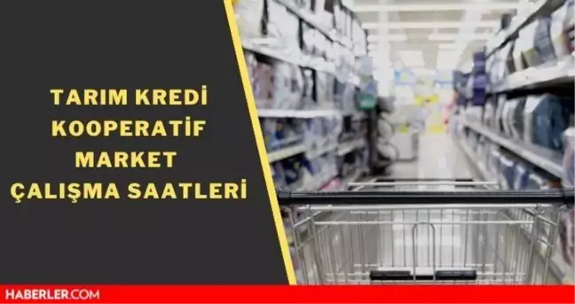 Tarım Kredi Kooperatifi Market çalışma saatleri! Tarım Kredi Kooperatif kimin? Markette neler var?
